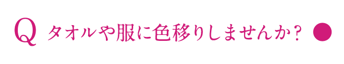 タオルや服に色移りしませんか？